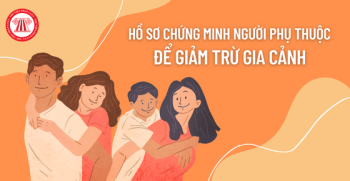 Hồ sơ chứng minh người phụ thuộc gồm những gì? Nộp khi nào